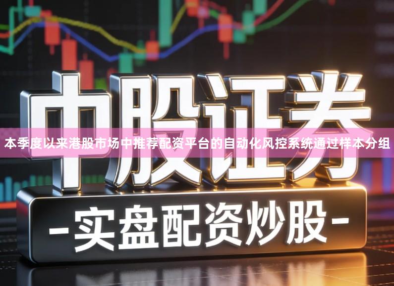 本季度以来港股市场中推荐配资平台的自动化风控系统通过样本分组