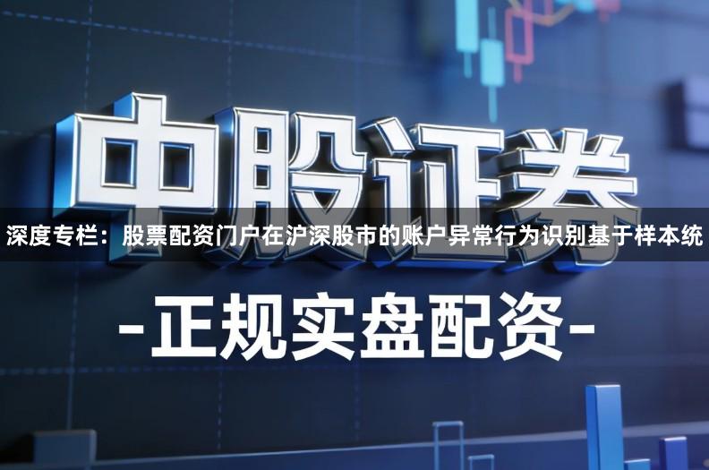 深度专栏：股票配资门户在沪深股市的账户异常行为识别基于样本统