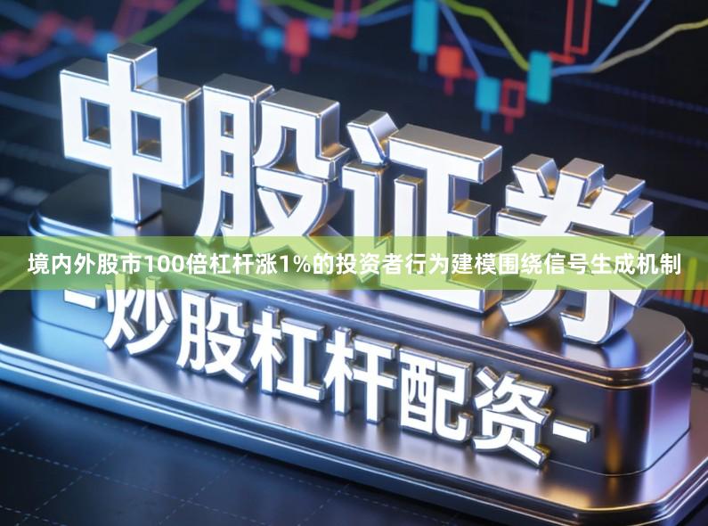 境内外股市100倍杠杆涨1%的投资者行为建模围绕信号生成机制