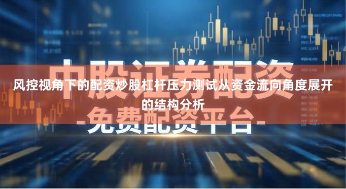 风控视角下的配资炒股杠杆压力测试从资金流向角度展开的结构分析
