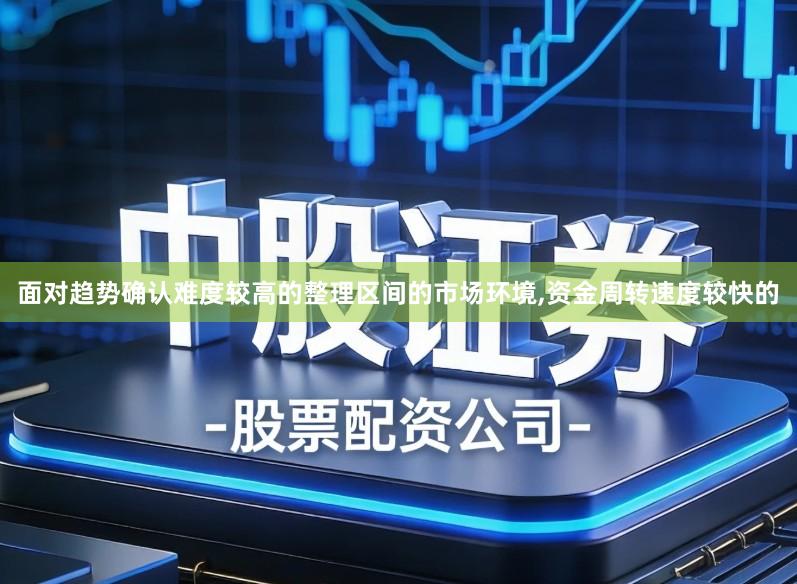 面对趋势确认难度较高的整理区间的市场环境,资金周转速度较快的