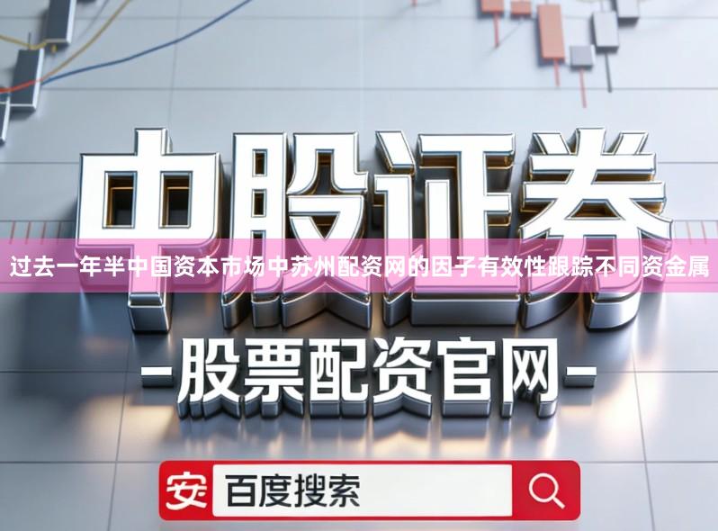过去一年半中国资本市场中苏州配资网的因子有效性跟踪不同资金属