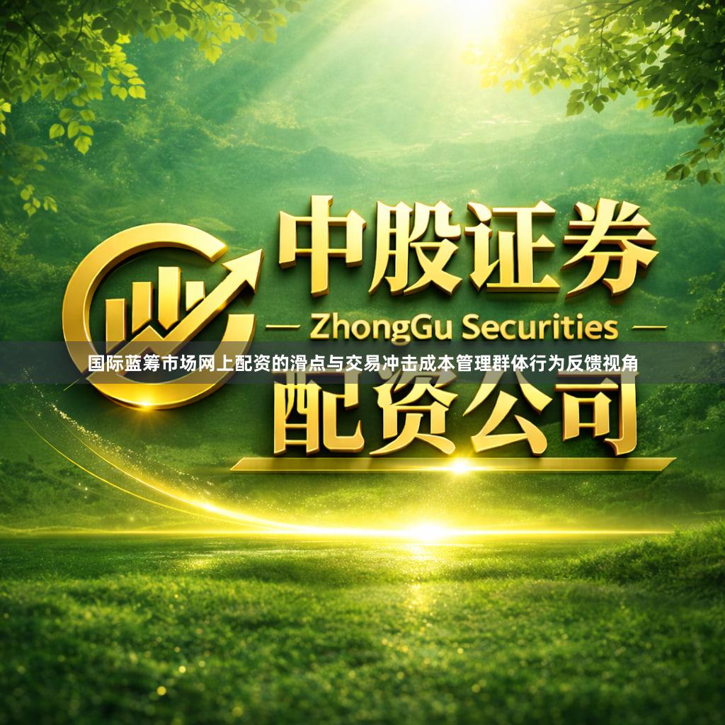 国际蓝筹市场网上配资的滑点与交易冲击成本管理群体行为反馈视角