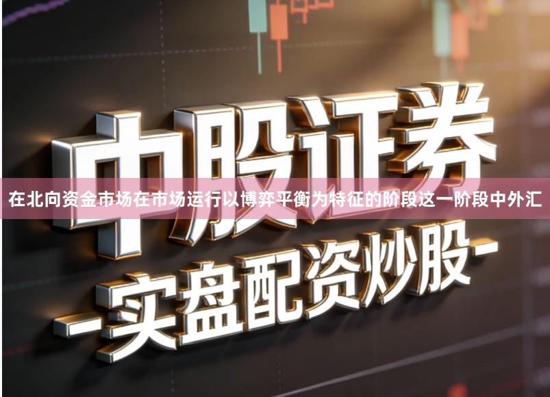 在北向资金市场在市场运行以博弈平衡为特征的阶段这一阶段中外汇