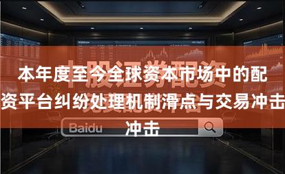 本年度至今全球资本市场中的配资平台纠纷处理机制滑点与交易冲击