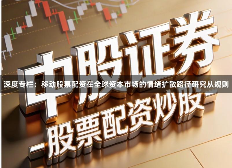深度专栏：移动股票配资在全球资本市场的情绪扩散路径研究从规则