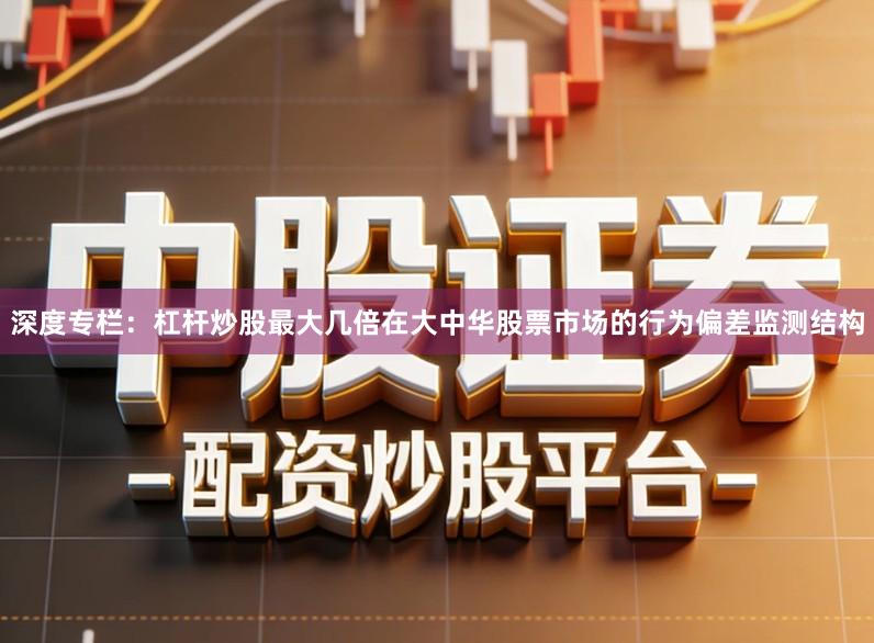 深度专栏：杠杆炒股最大几倍在大中华股票市场的行为偏差监测结构