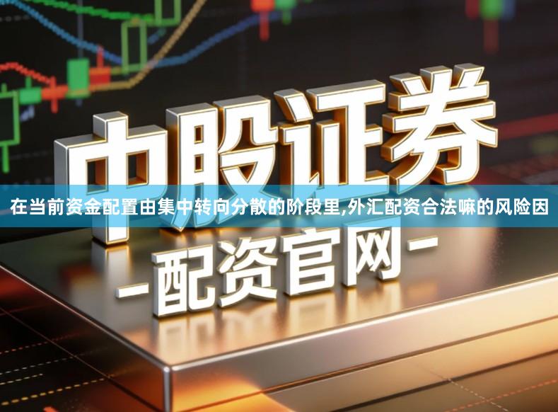 在当前资金配置由集中转向分散的阶段里,外汇配资合法嘛的风险因