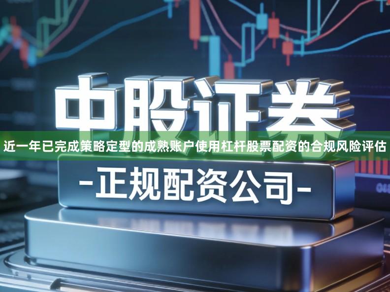 近一年已完成策略定型的成熟账户使用杠杆股票配资的合规风险评估