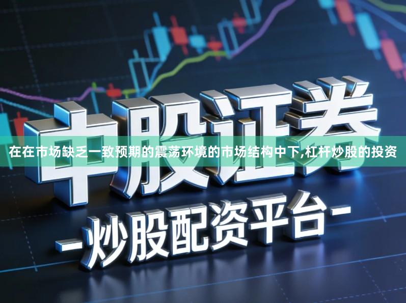在在市场缺乏一致预期的震荡环境的市场结构中下,杠杆炒股的投资